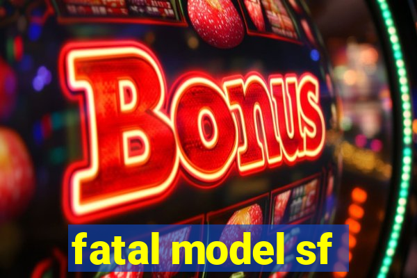 fatal model sf